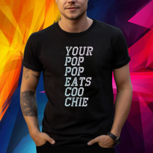 Your Pop Pop Eats Coo Chie Shirt
