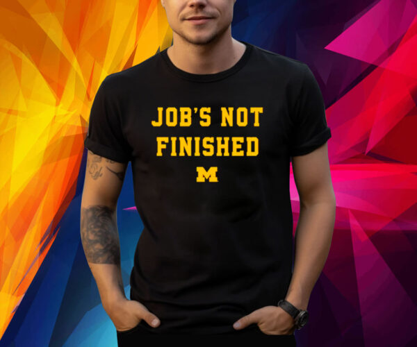 Michigan Wolverines Job’s Not Finished Shirt