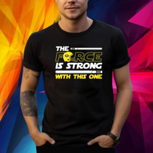 The Force Is Strong With This One Shirt