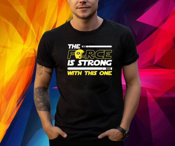 The Force Is Strong With This One Shirt