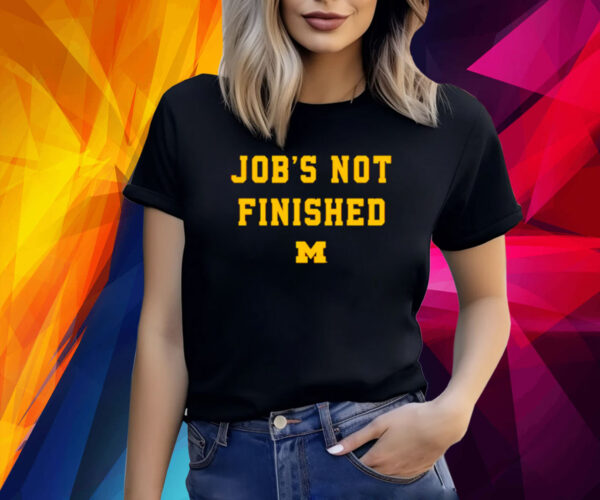 Michigan Wolverines Job’s Not Finished Shirt