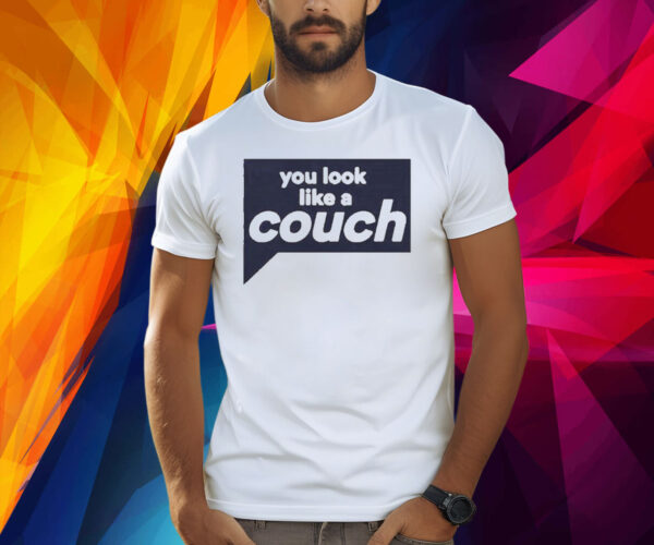 You Look Like A Couch Shirts