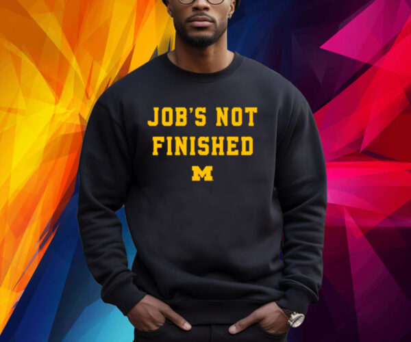 Michigan Wolverines Job’s Not Finished Shirt