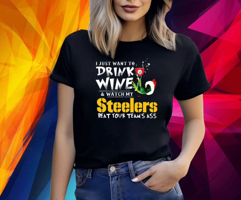 I Just Want To Drink Wine Watch My Pittsburgh Steelers Beat Your Teams Ass TShirts