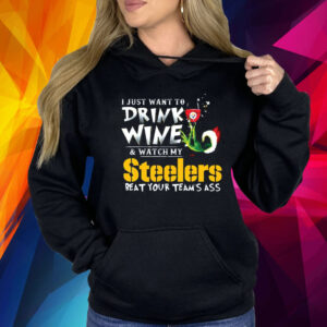 I Just Want To Drink Wine Watch My Pittsburgh Steelers Beat Your Teams Ass Hoodie