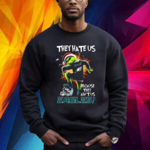 They Hate Us Because They Aint Us Eagles Sweatshirt