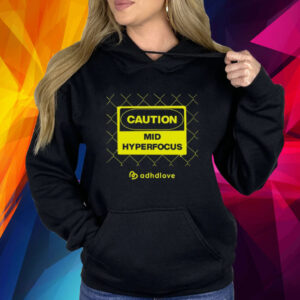Caution Mid Hyperfocus Hoodie Shirt