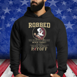 Florida State Seminoles The Ultimate Robbed Never Forget 12 3 23 College Football Payoff Shirts