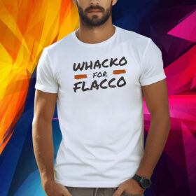 Whacko For Flacco Cleveland Browns Joe Flacco Shirt