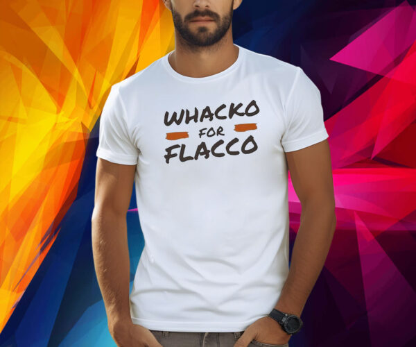 Whacko For Flacco Cleveland Browns Joe Flacco Shirt