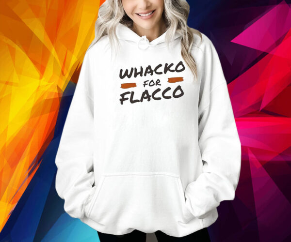Whacko For Flacco Cleveland Browns Joe Flacco Shirt