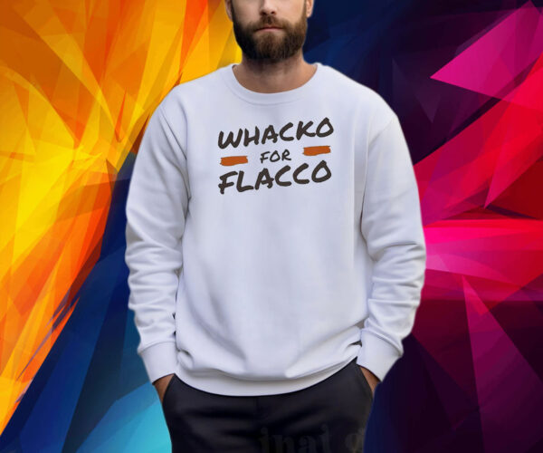 Whacko For Flacco Cleveland Browns Joe Flacco Shirt