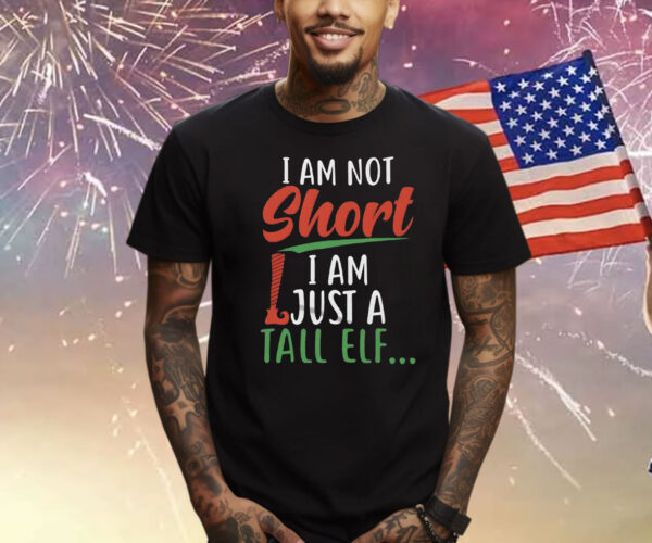 I Am Not Short I Am Just A Tall Elf Shirts