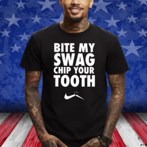 Bite My Swag Chip Your Tooth Shirts