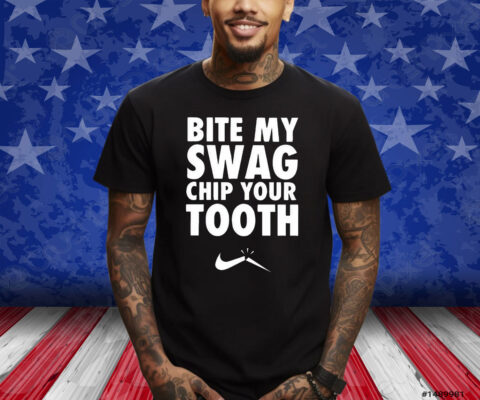 Bite My Swag Chip Your Tooth Shirts