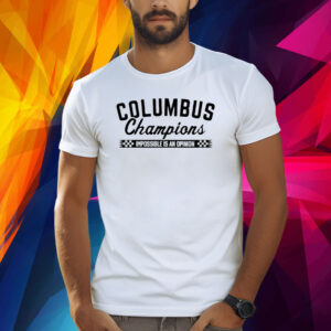 Yellow columbus 2023 champions impossible is an opinion Shirt