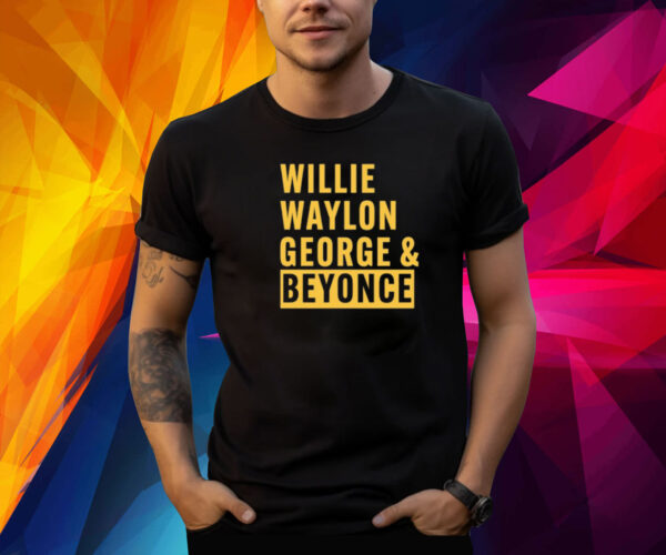Willie Waylon George & Beyonce Shirts