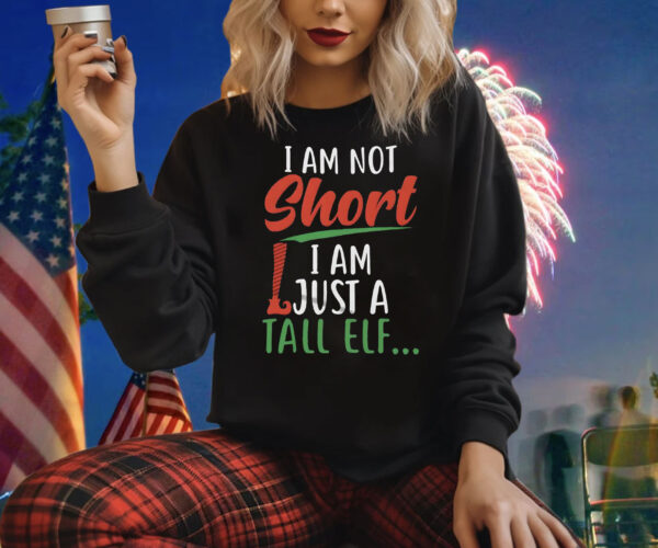 I Am Not Short I Am Just A Tall Elf Shirts