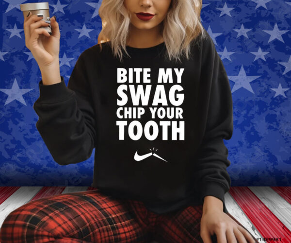 Bite My Swag Chip Your Tooth Shirts