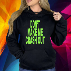 Don’t Make Me Crash Out Shirt
