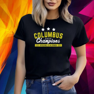 Columbus 2023 Champions Impossible Is An Opinion T-Shirt