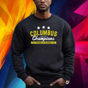 Columbus 2023 Champions Impossible Is An Opinion Sweatshirt Shirt