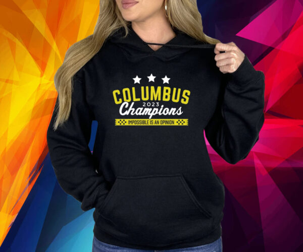 Columbus 2023 Champions Impossible Is An Opinion Hoodie Shirt