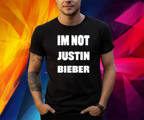 Im Not Justin Bieber Shirt