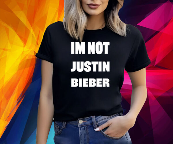 Im Not Justin Bieber Shirt