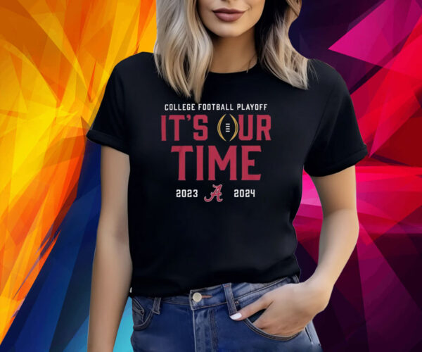 2023 College Football Playoff Alabama Crimson Tide It’s Our Time Shirt