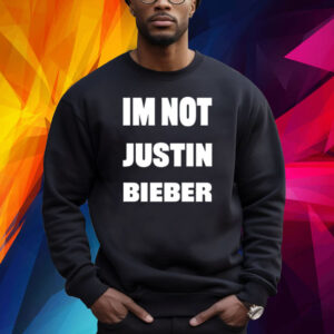 Im Not Justin Bieber Shirt