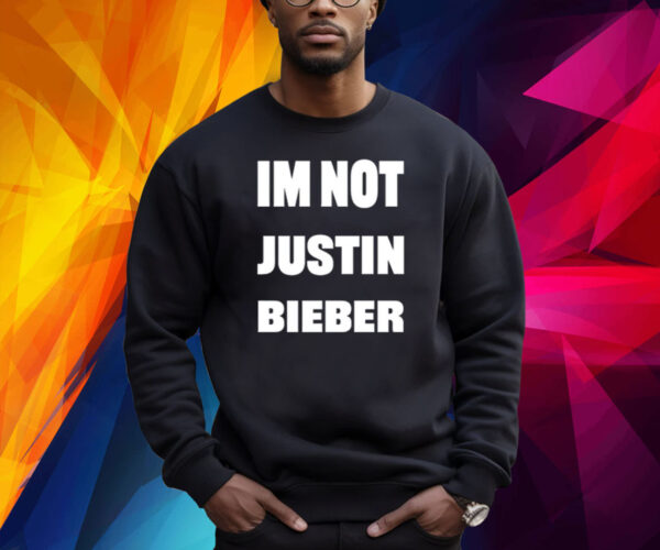 Im Not Justin Bieber Shirt