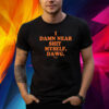 I Damn Near Shit Myself Dawg Shirts