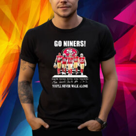 Go Niners 49ers You’ll Never Walk Alone Shirt