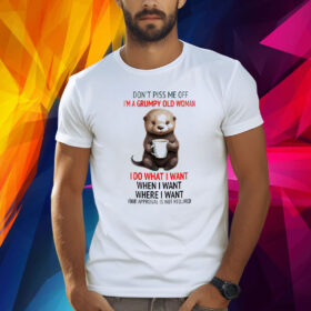 Don’t Piss Me Off I’m Grumpy Old Woman Otter Shirt