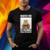 Wanted For 93 Felonies Across The Country Shirts