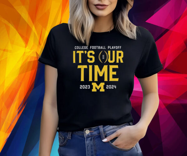 2023 College Football Playoff Michigan Wolverines It’s Our Time Shirt