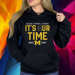 2023 College Football Playoff Michigan Wolverines It’s Our Time Shirt