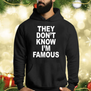 They Don’t Know I’m Famous Shirts