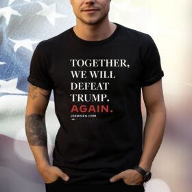 Biden – Together, We Will Defeat Trump Again 2024 Shirt