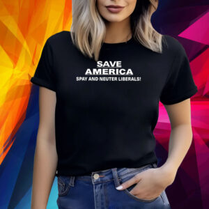 Save America Spay And Neuter Liberals Shirt