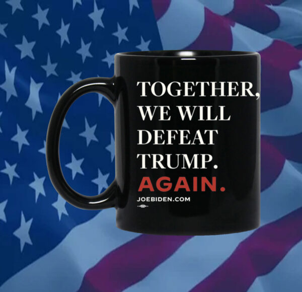 Joe Biden Together We Will Defeat Trump Again Mug