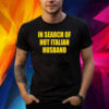In Search Of Hot Italian Husband Shirt