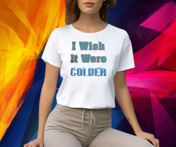 Mike McDaniels I Wish It Were Colder Shirt