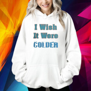 Mike McDaniels I Wish It Were Colder Shirt