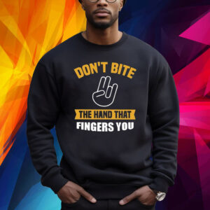 Don’t Bite The Hand That Fingers You Shirt