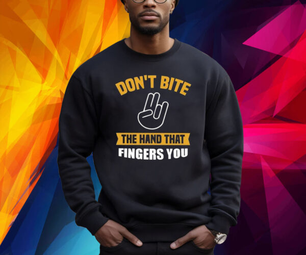 Don’t Bite The Hand That Fingers You Shirt