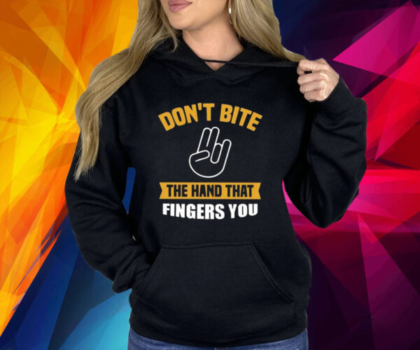 Don’t Bite The Hand That Fingers You Shirt