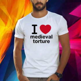 I Love Medieval Torture Shirt