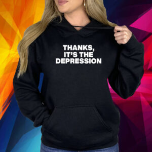 Thanks It's The Depression Shirt